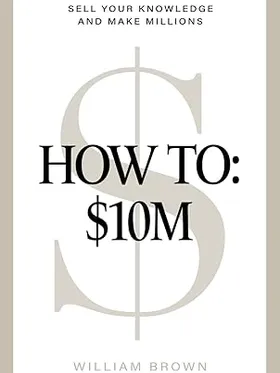 How To $10M Sell Your Knowledge And Make Millions